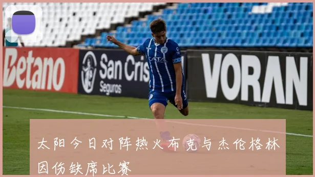 太阳今日对阵热火布克与杰伦格林因伤缺席比赛