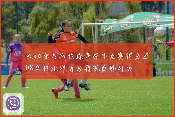 米切尔与布伦森争夺季后赛得分王08年科比邓肯后再现巅峰对决
