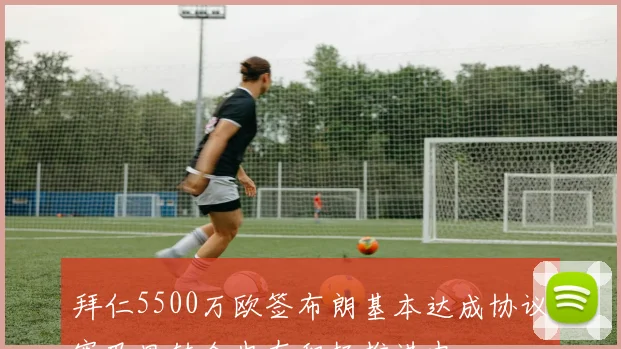 拜仁5500万欧签布朗基本达成协议塞巴里转会也在积极推进中