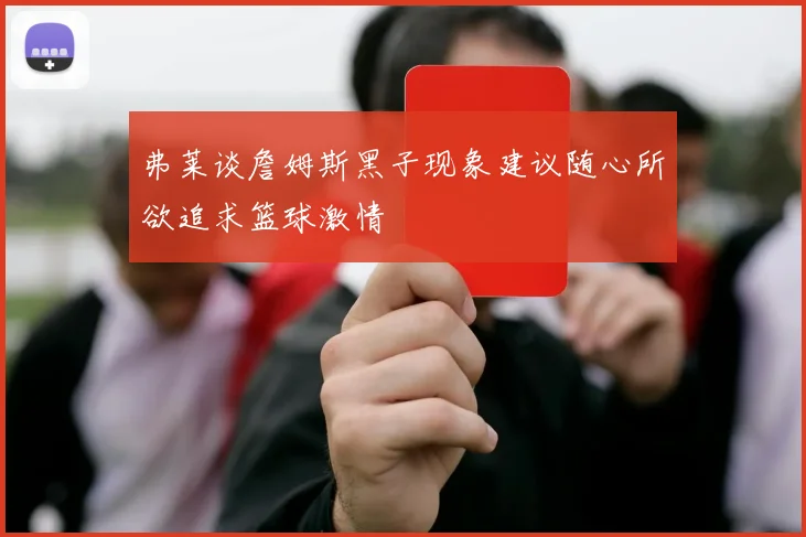 弗莱谈詹姆斯黑子现象建议随心所欲追求篮球激情